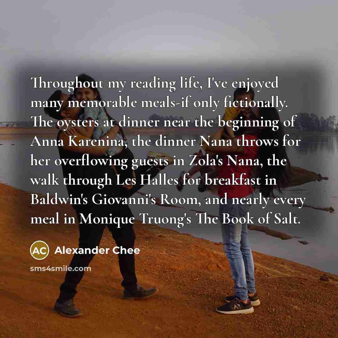 “Throughout my reading life, I've enjoyed many memorable meals-if only…” quote by Alexander Chee