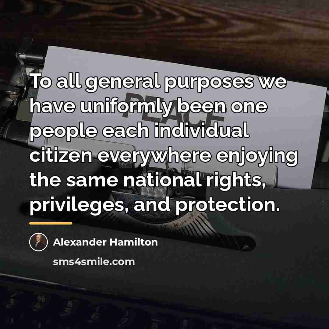 “To all general purposes we have uniformly been one people…” quote by Alexander Hamilton