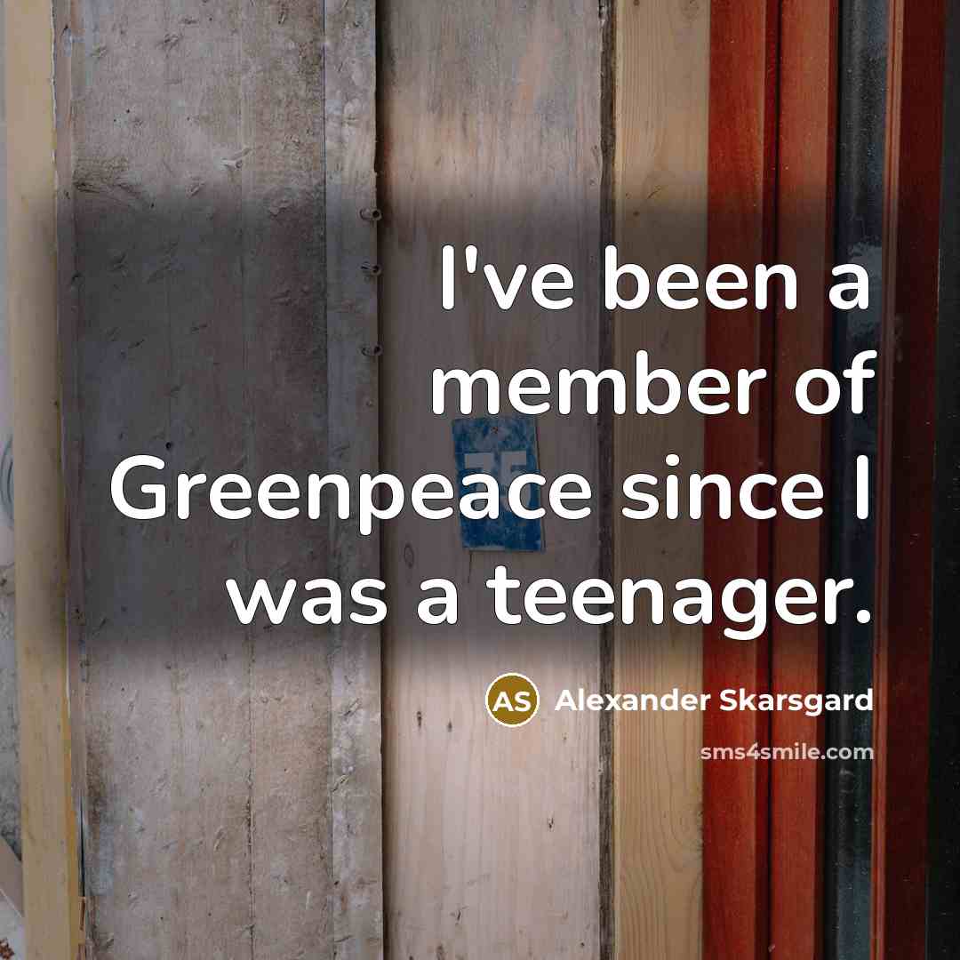 “I've been a member of Greenpeace since I was a…” quote by Alexander Skarsgard