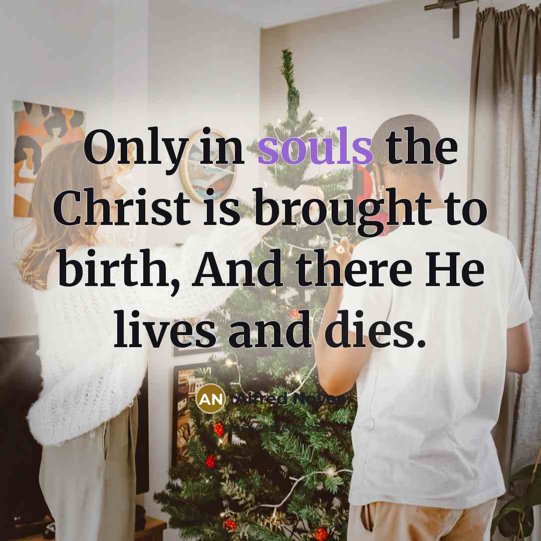 “Only in souls the Christ is brought to birth, And…” quote by Alfred Noyes