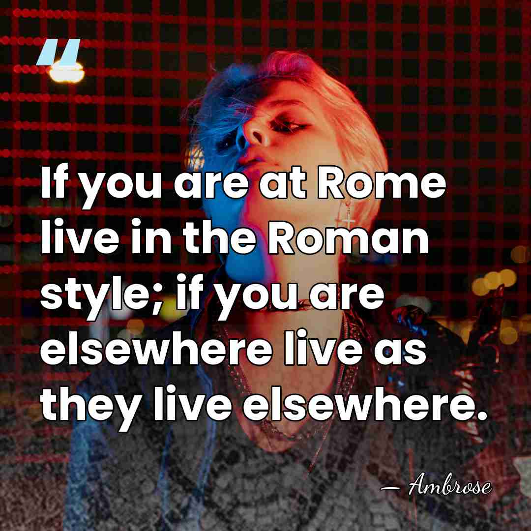 If you are at Rome live in the Roman style; if you&hellip; - Ambrose