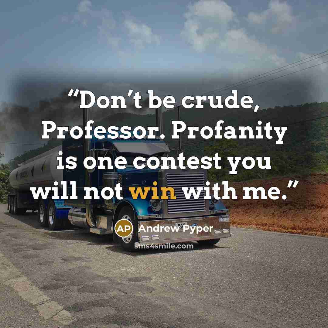 “Don’t be crude, Professor. Profanity is one contest you will not win with me.” quote by Andrew Pyper