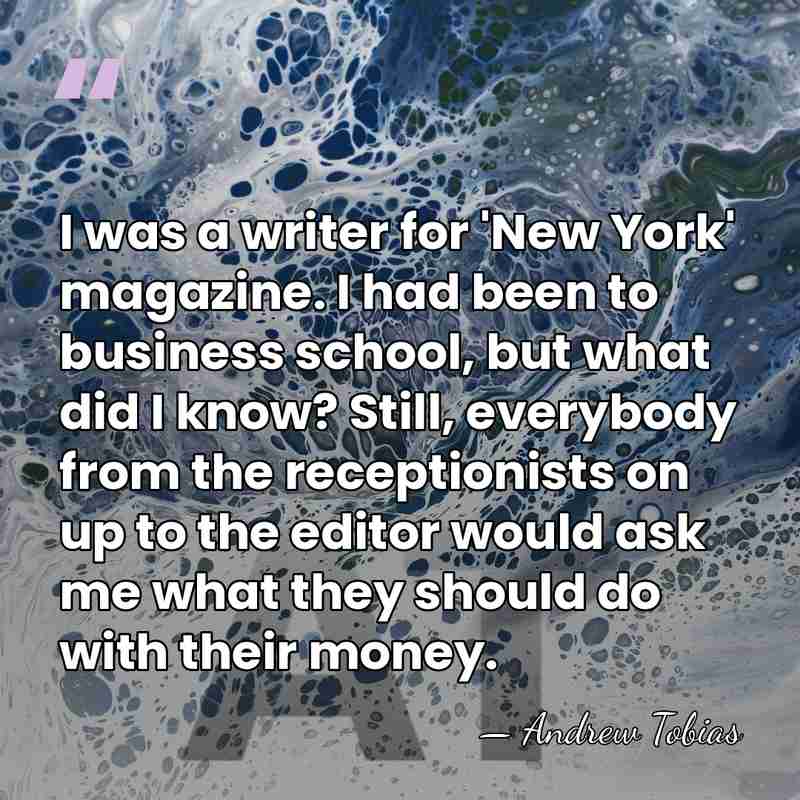 I was a writer for 'New York' magazine. I had been to&hellip; - Andrew Tobias