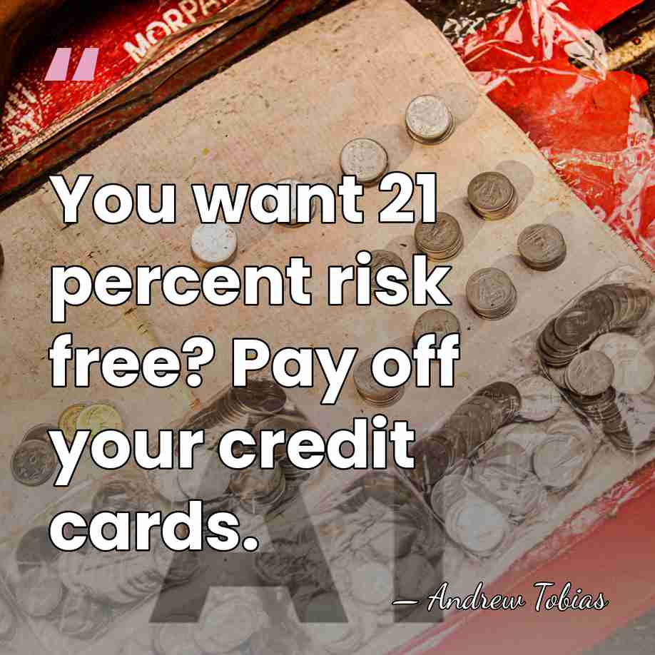 You want 21 percent risk free? Pay off your credit cards. - Andrew Tobias
