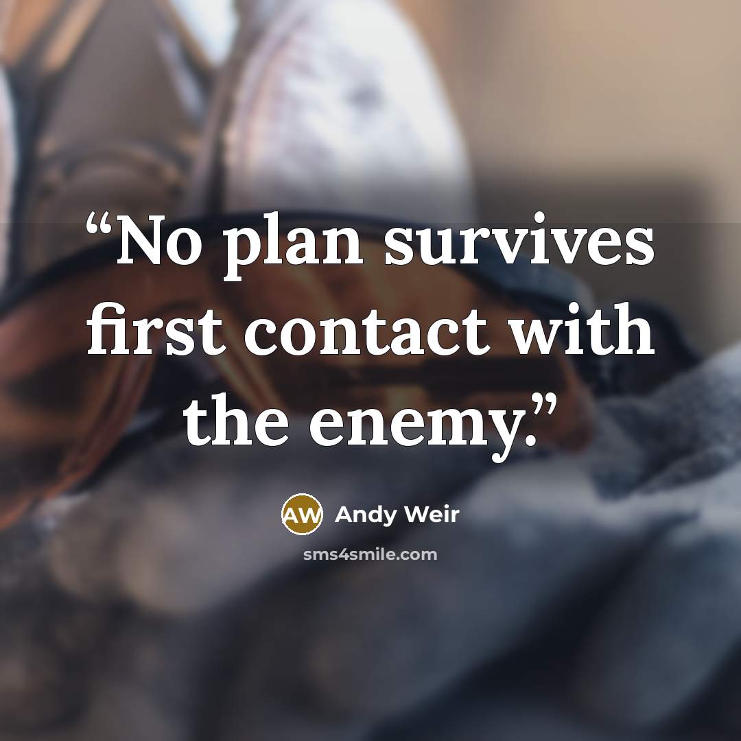 “No plan survives first contact with the enemy.” quote by Andy Weir