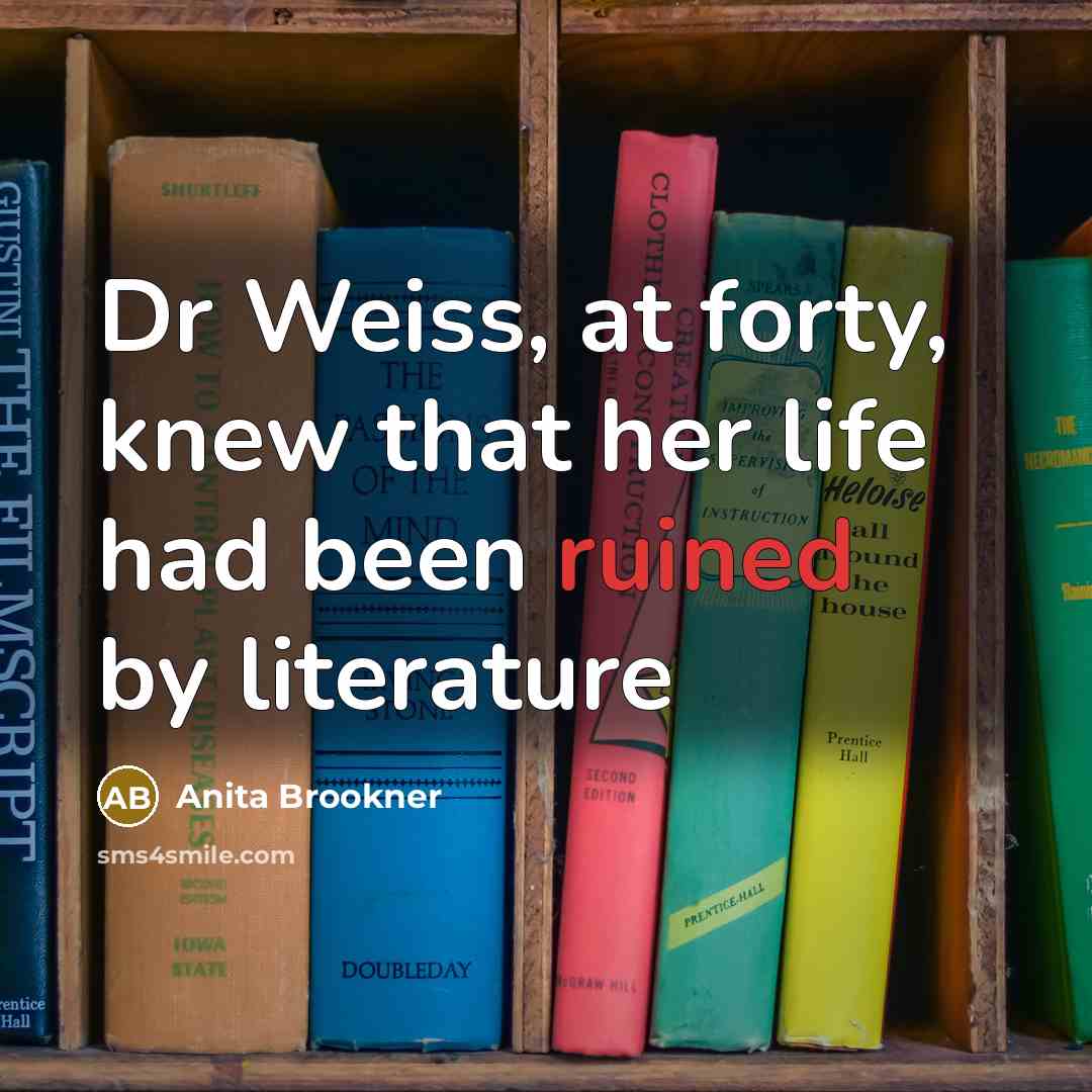 “Dr Weiss, at forty, knew that her life had been…” quote by Anita Brookner