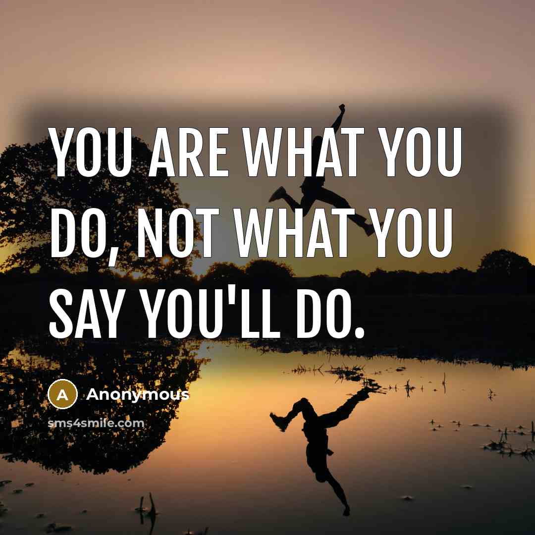 “You are what you do, not what you say you'll…” quote by Anonymous