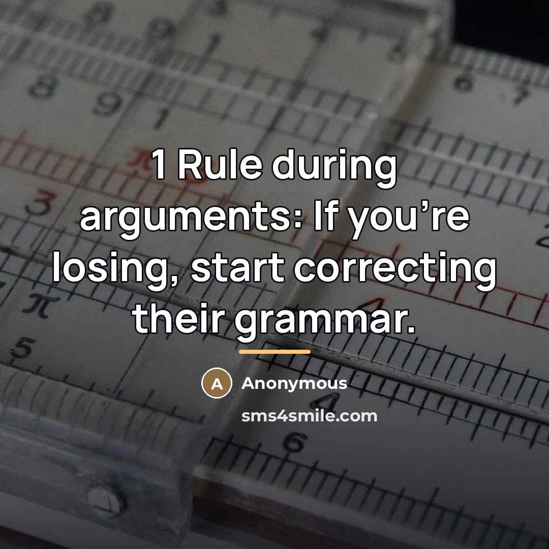 “1 Rule during arguments: If you're losing, start correcting their…” quote by Anonymous