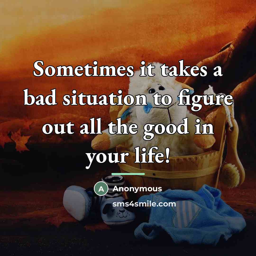 “Sometimes it takes a bad situation to figure out all…” quote by Anonymous