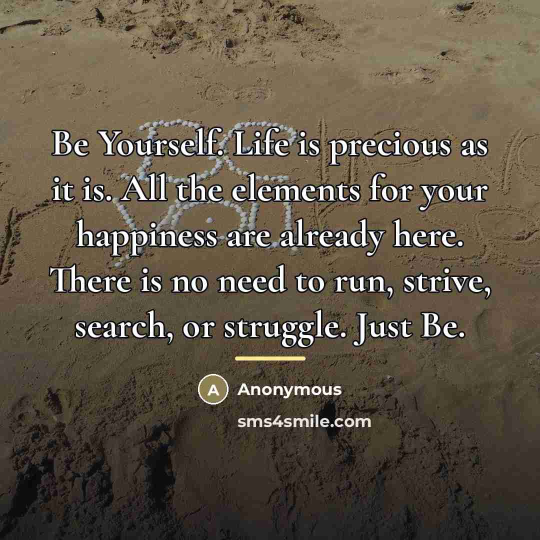 “Be Yourself. Life is precious as it is. All the…” quote by Anonymous