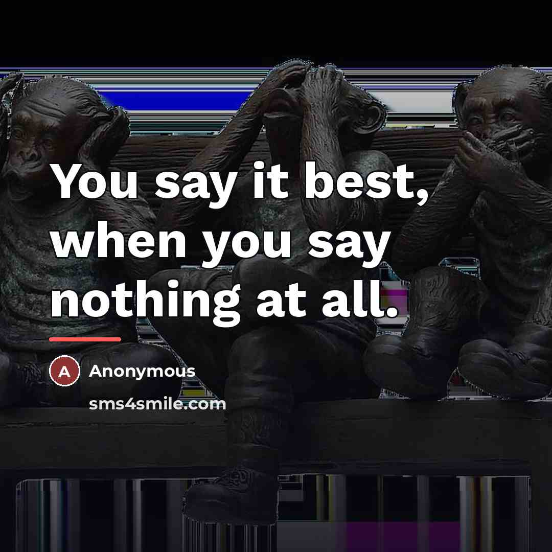 “You say it best, when you say nothing at all.…” quote by Anonymous