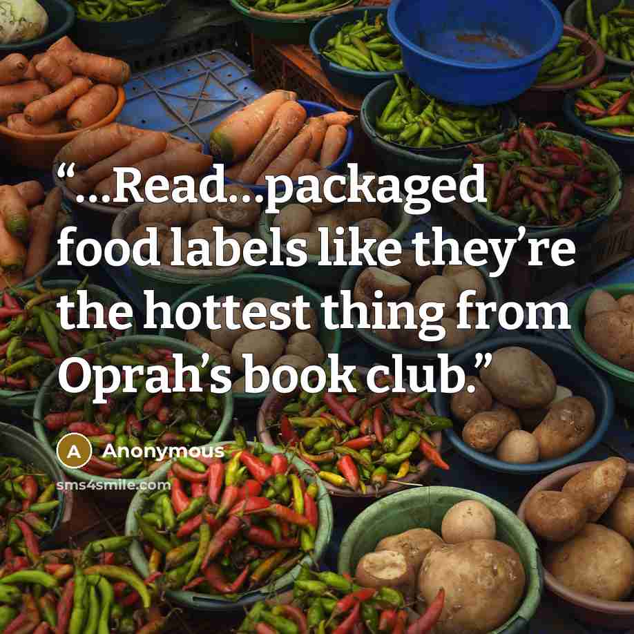 “…Read…packaged food labels like they’re the hottest thing from Oprah’s book club.” quote by Anonymous