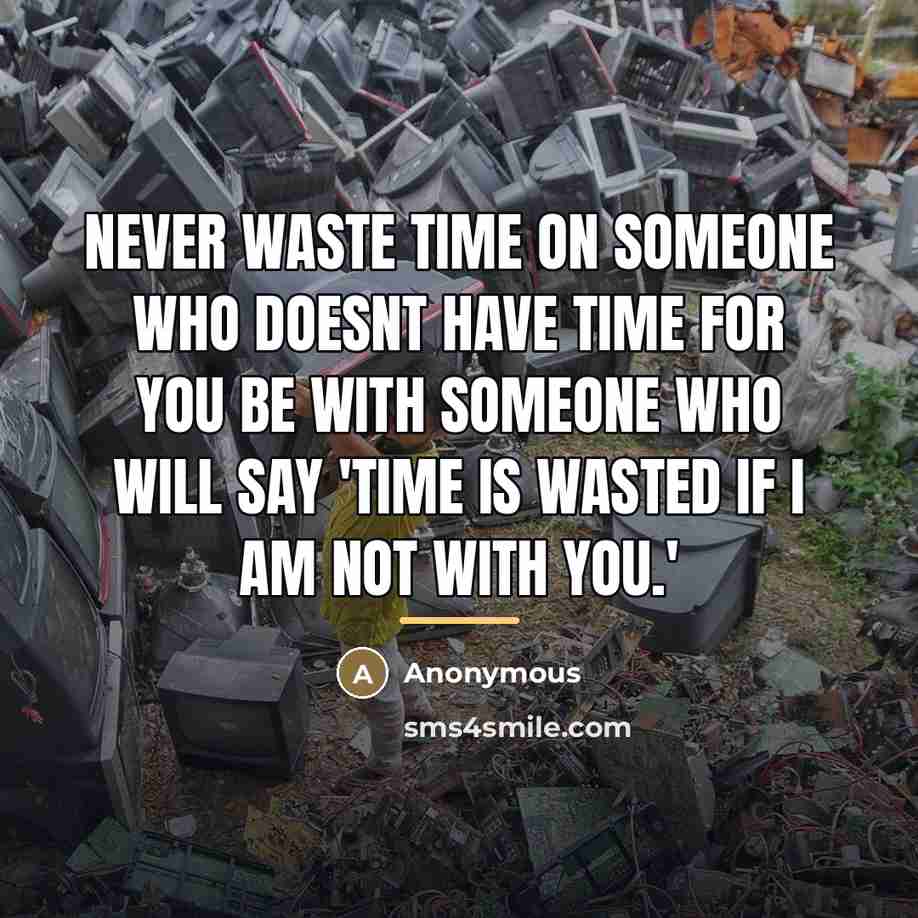 “Never waste time on someone who doesnt have time for…” quote by Anonymous
