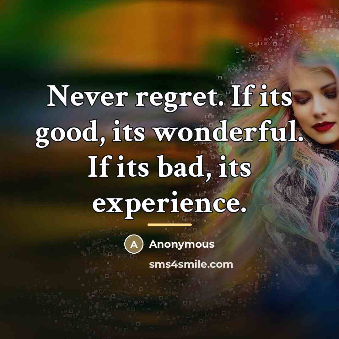 “Never regret. If its good, its wonderful. If its bad,…” quote by Anonymous