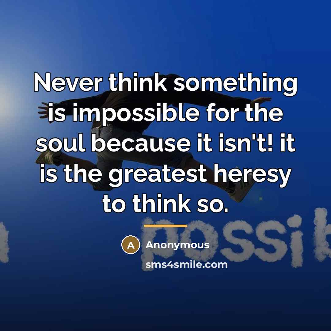 “Never think something is impossible for the soul because it…” quote by Anonymous