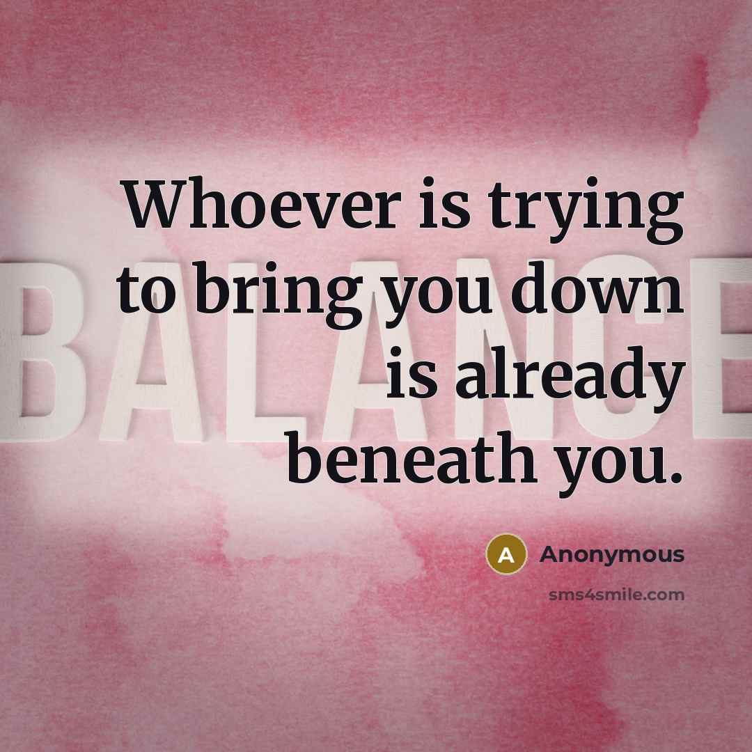 “Whoever is trying to bring you down is already beneath…” quote by Anonymous