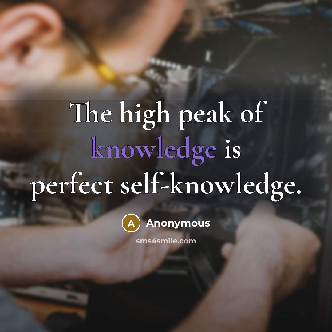 “The high peak of knowledge is perfect self-knowledge.” quote by Anonymous