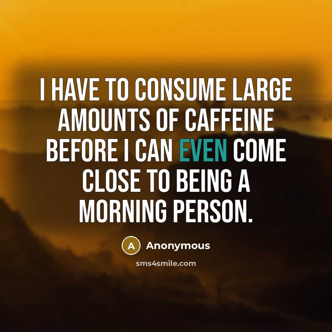 “I have to consume large amounts of caffeine before I…” quote by Anonymous