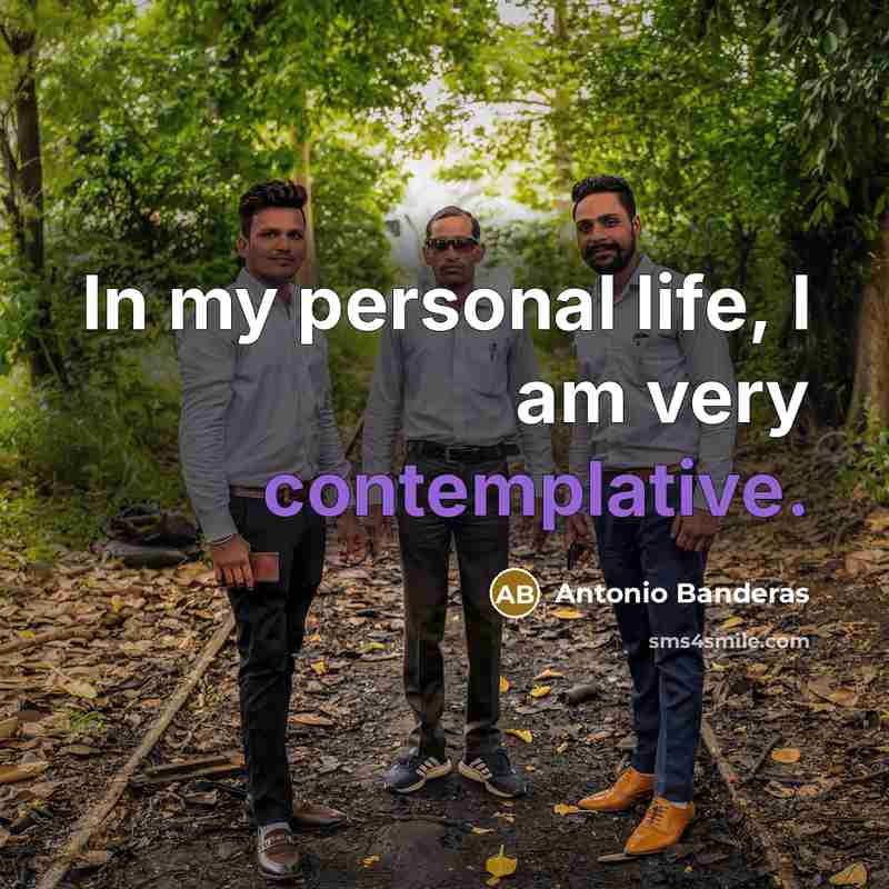 “In my personal life, I am very contemplative.…” quote by Antonio Banderas
