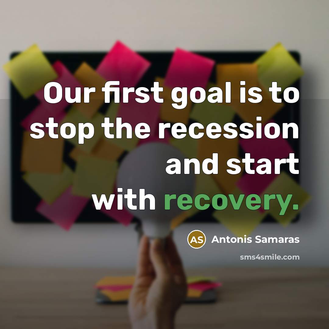 “Our first goal is to stop the recession and start…” quote by Antonis Samaras