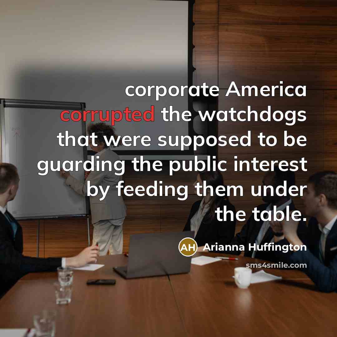 “corporate America corrupted the watchdogs that were supposed to be…” quote by Arianna Huffington