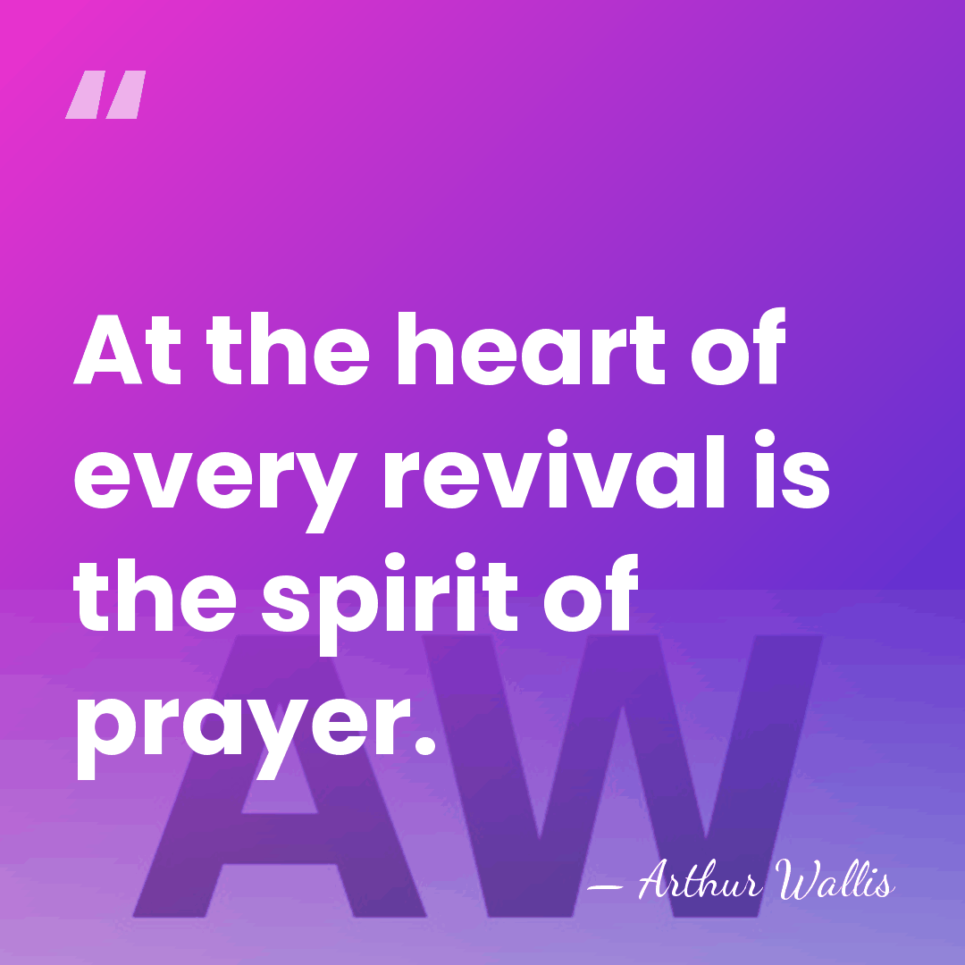 At the heart of every revival is the spirit of prayer. - Arthur Wallis