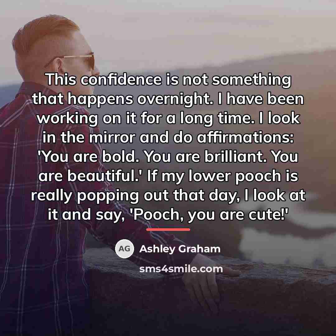 “This confidence is not something that happens overnight. I have…” quote by Ashley Graham