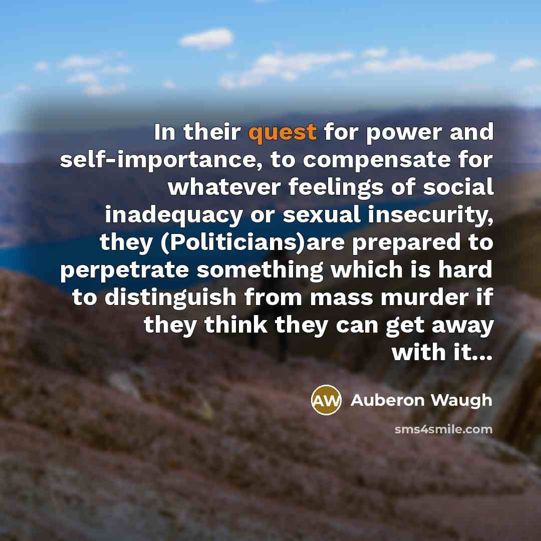 “In their quest for power and self-importance, to compensate for…” quote by Auberon Waugh