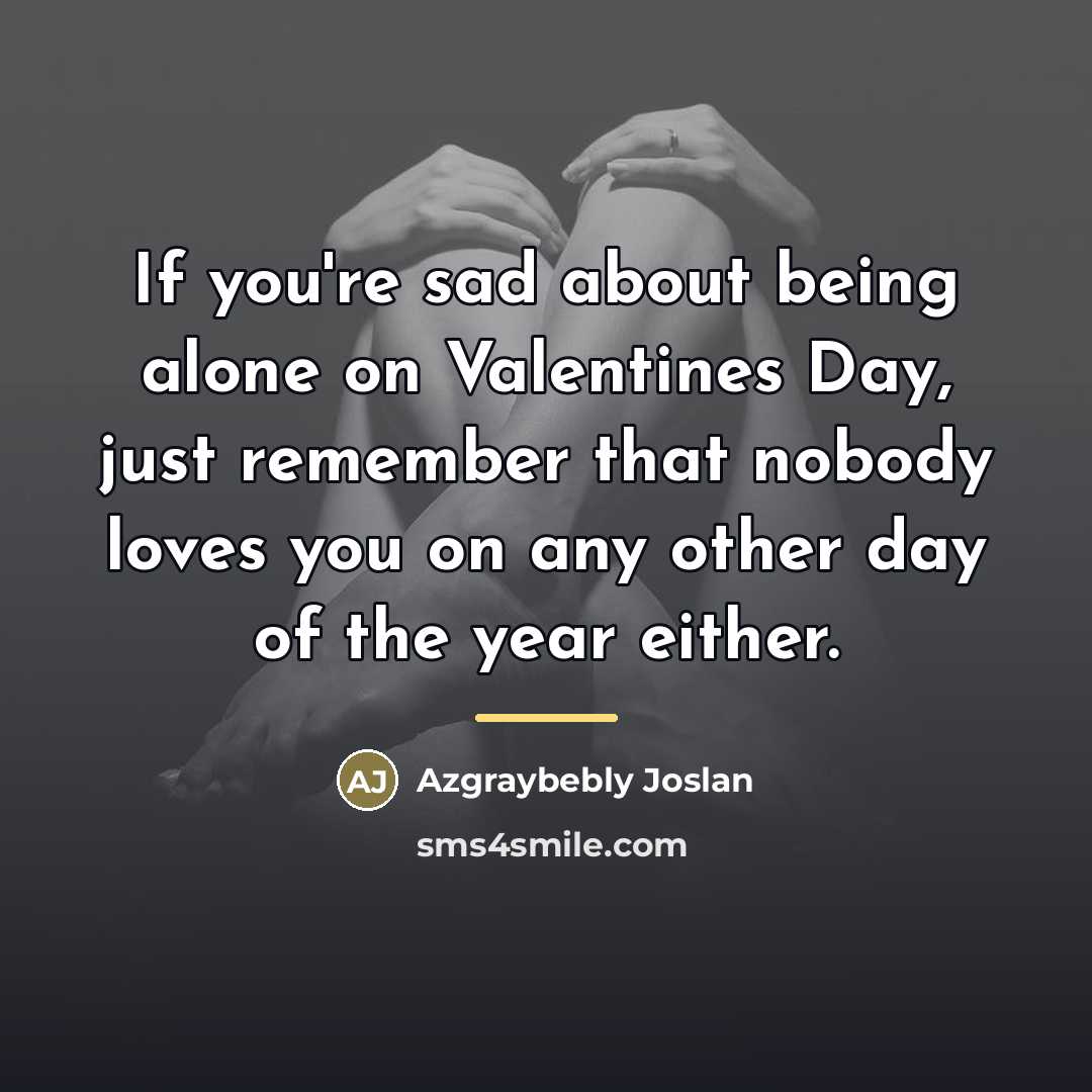 “If you're sad about being alone on Valentines Day, just…” quote by Azgraybebly Joslan