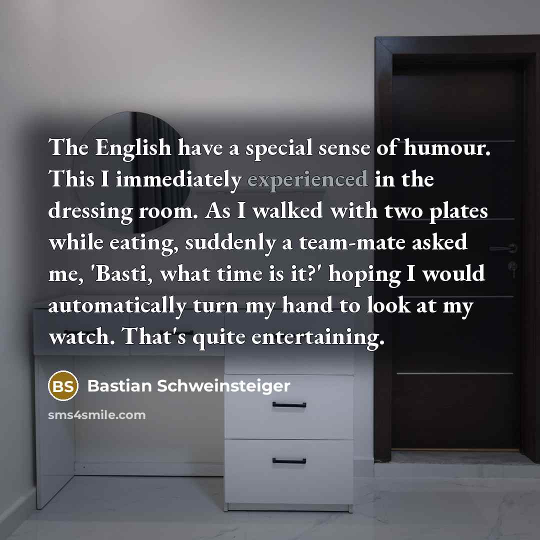 “The English have a special sense of humour. This I…” quote by Bastian Schweinsteiger