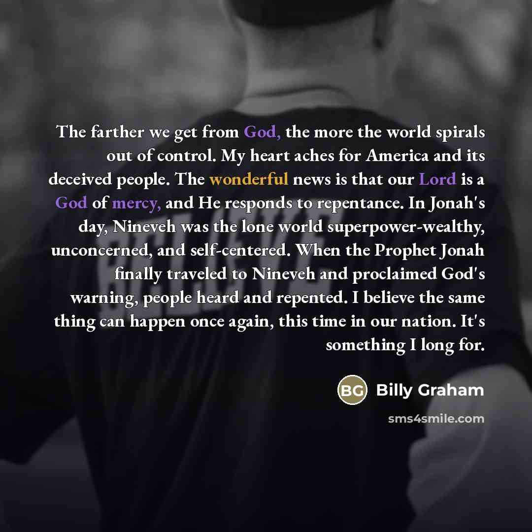 “The farther we get from God, the more the world…” quote by Billy Graham
