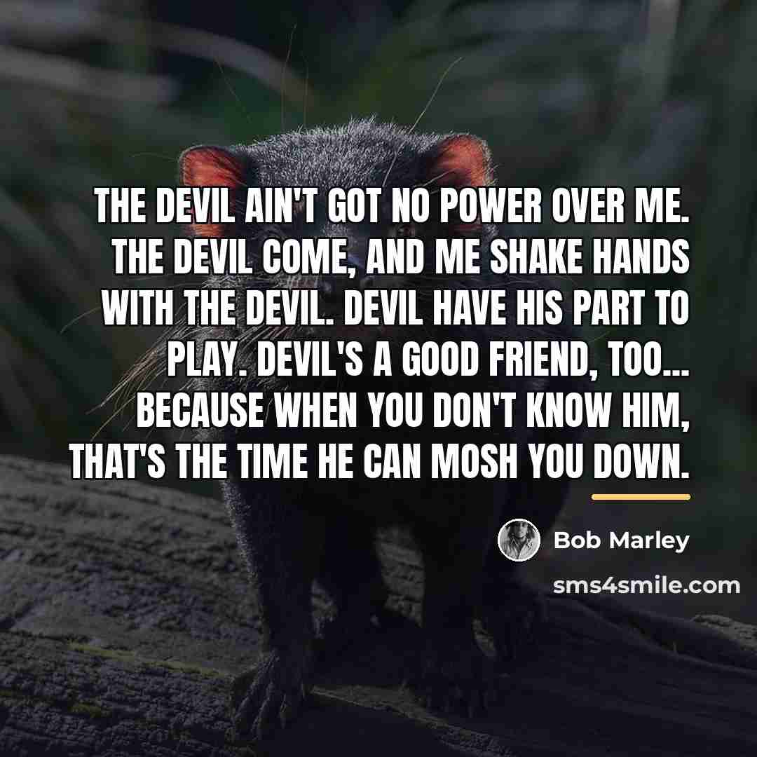 “The devil ain't got no power over me. The devil…” quote by Bob Marley