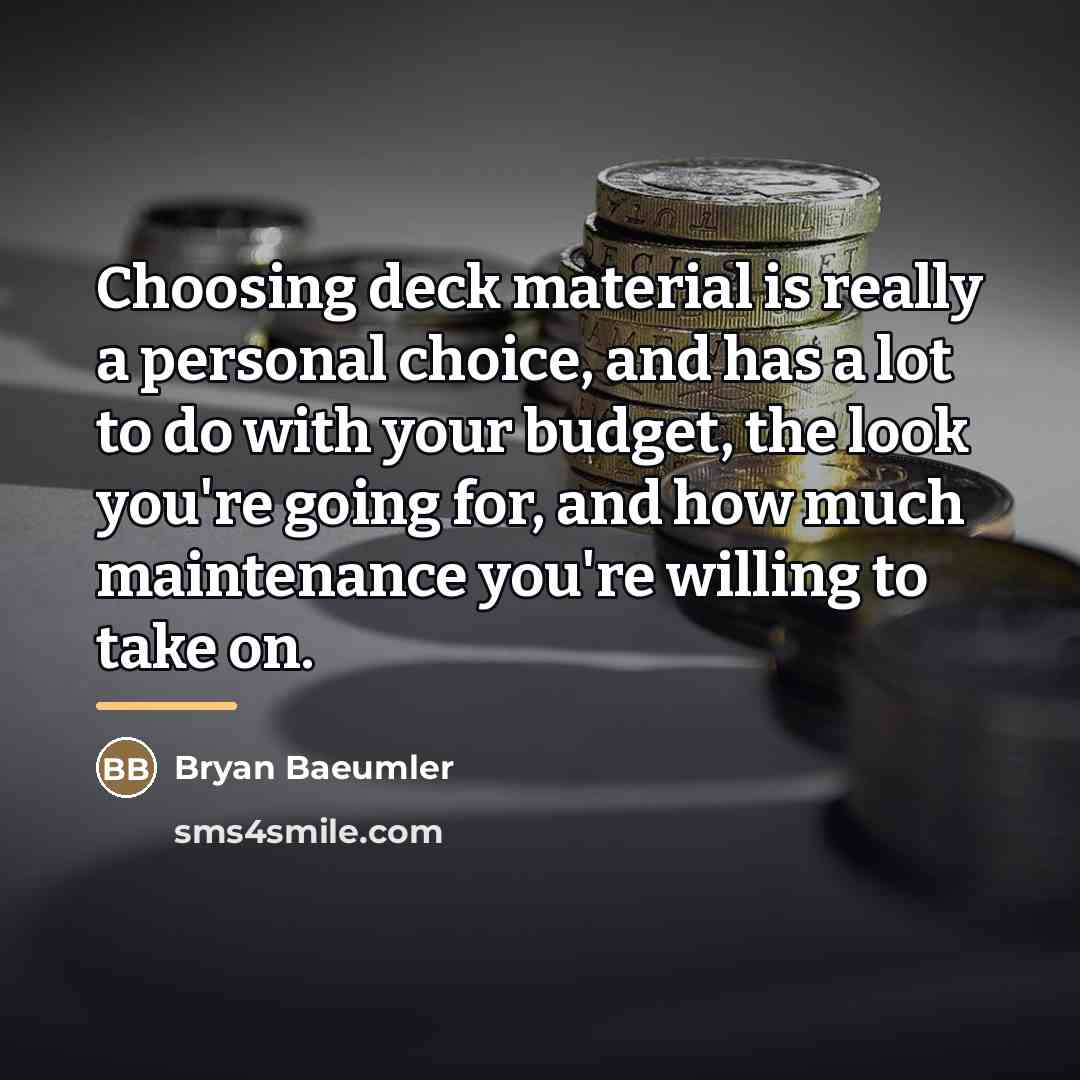“Choosing deck material is really a personal choice, and has…” quote by Bryan Baeumler