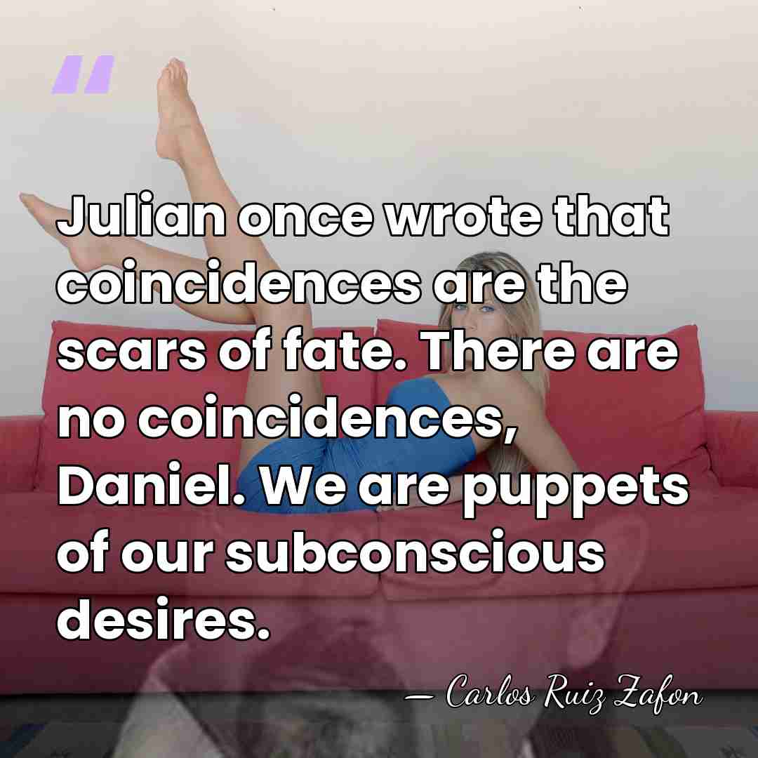 Julian once wrote that coincidences are the scars of fate. There are&hellip; - Carlos Ruiz Zafon