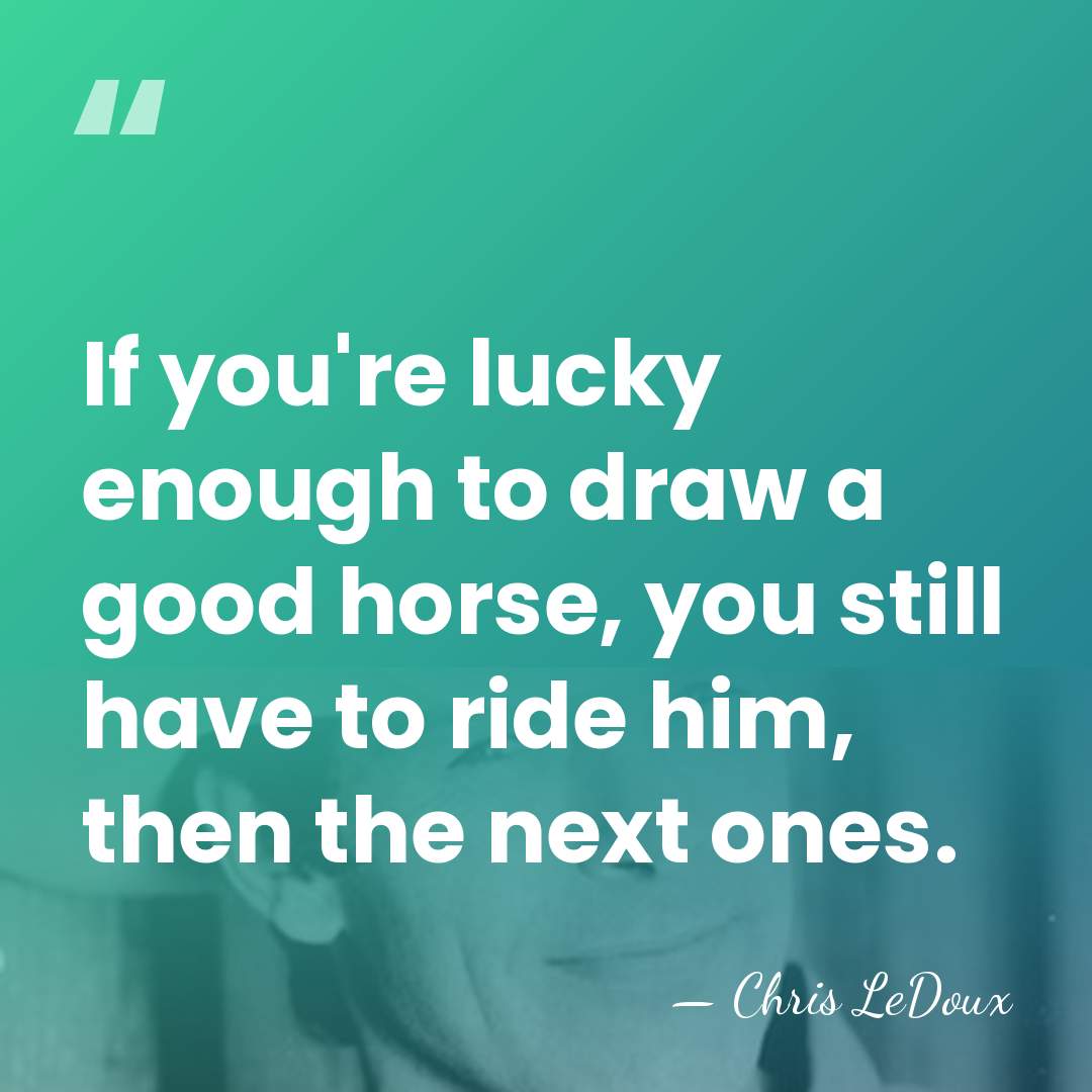 If you're lucky enough to draw a good horse, you still have&hellip; - Chris LeDoux