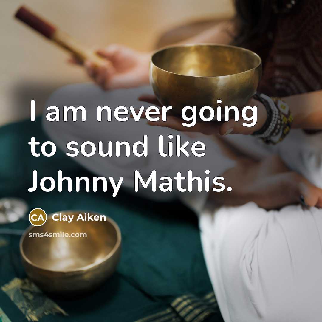“I am never going to sound like Johnny Mathis.…” quote by Clay Aiken
