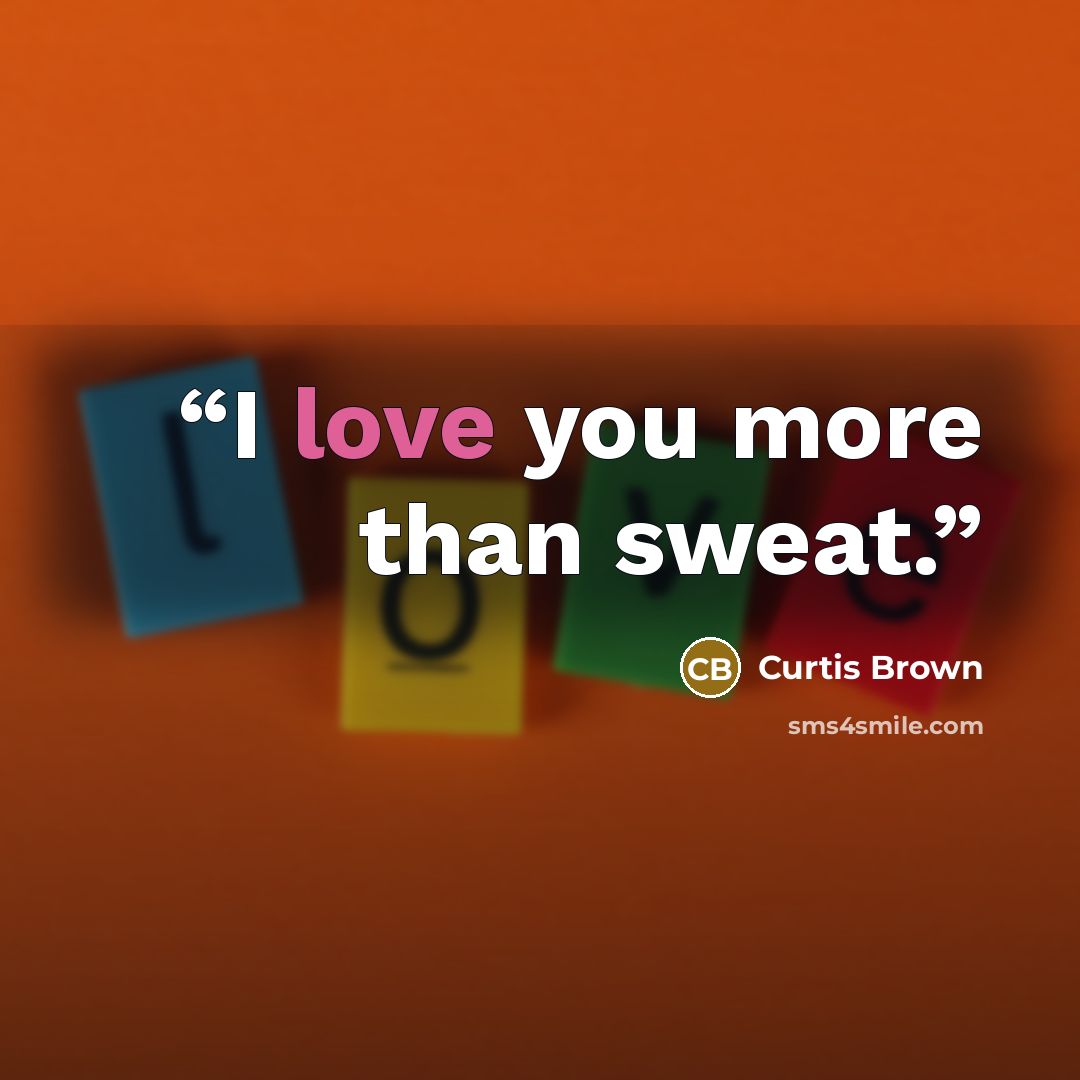 “I love you more than sweat.” quote by Curtis Brown
