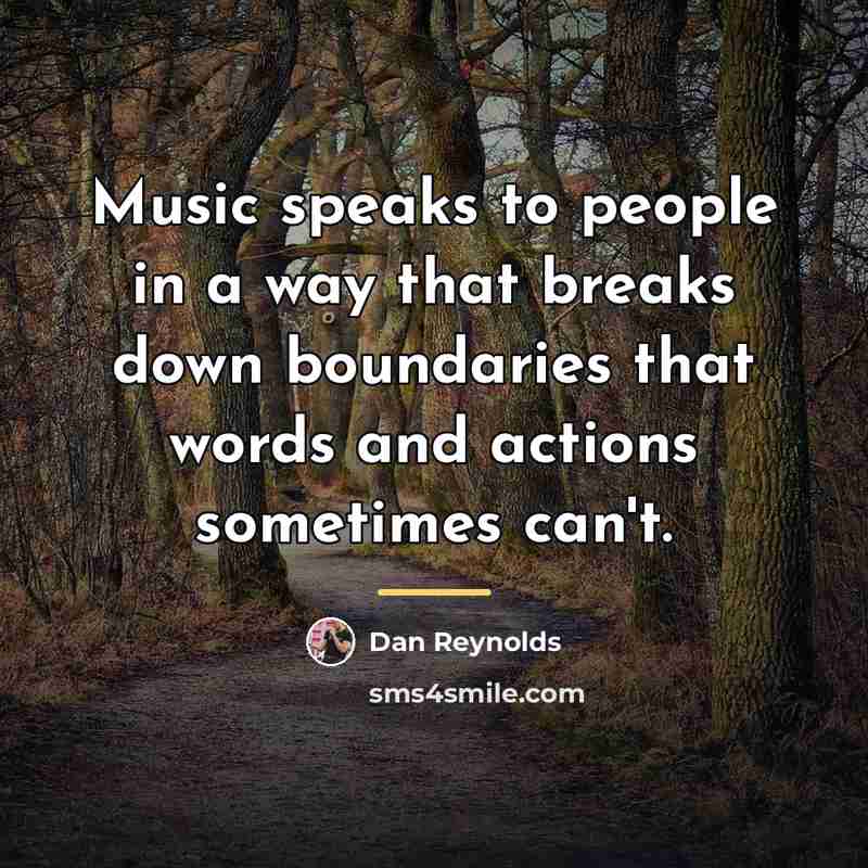 “Music speaks to people in a way that breaks down…” quote by Dan Reynolds