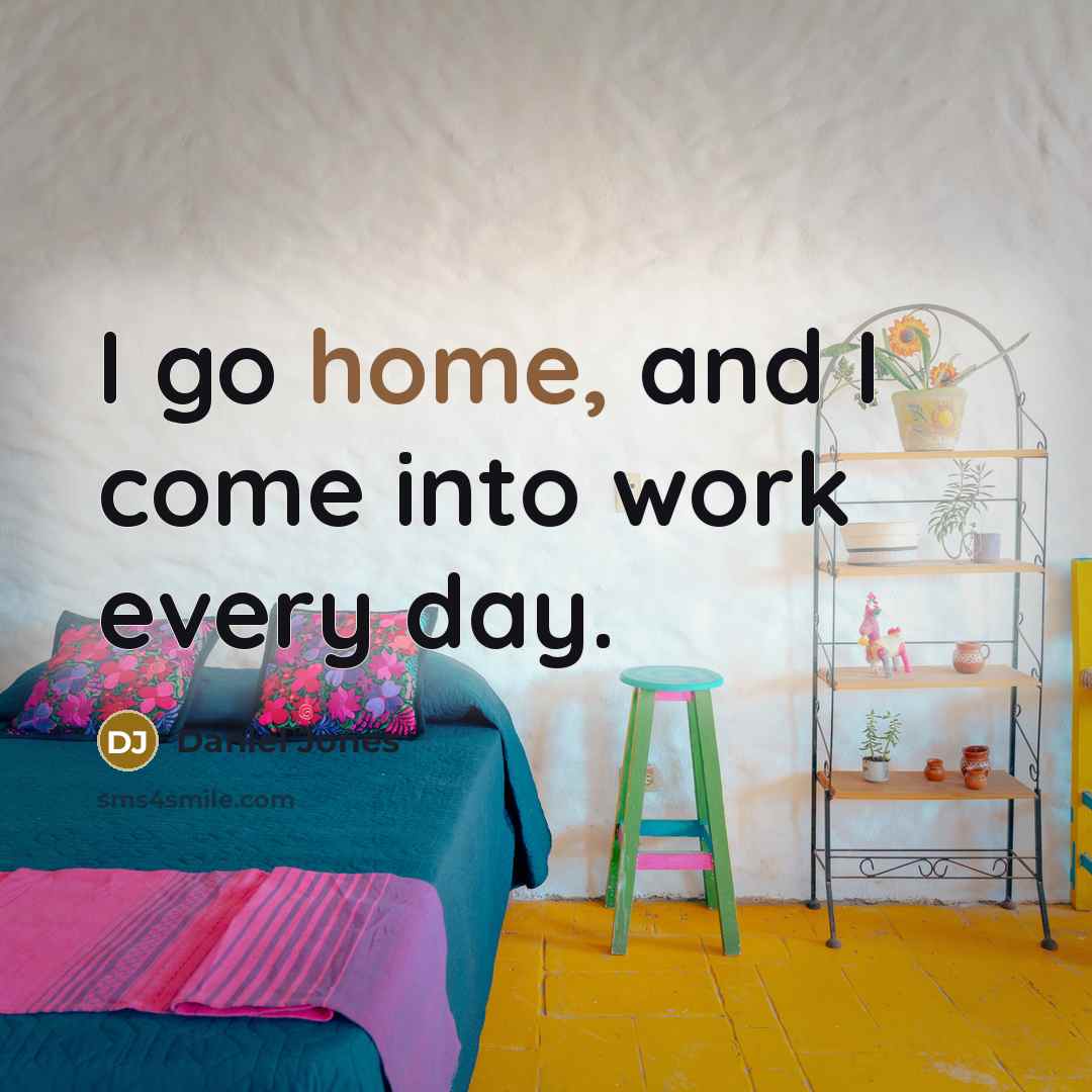 “I go home, and I come into work every day.…” quote by Daniel Jones