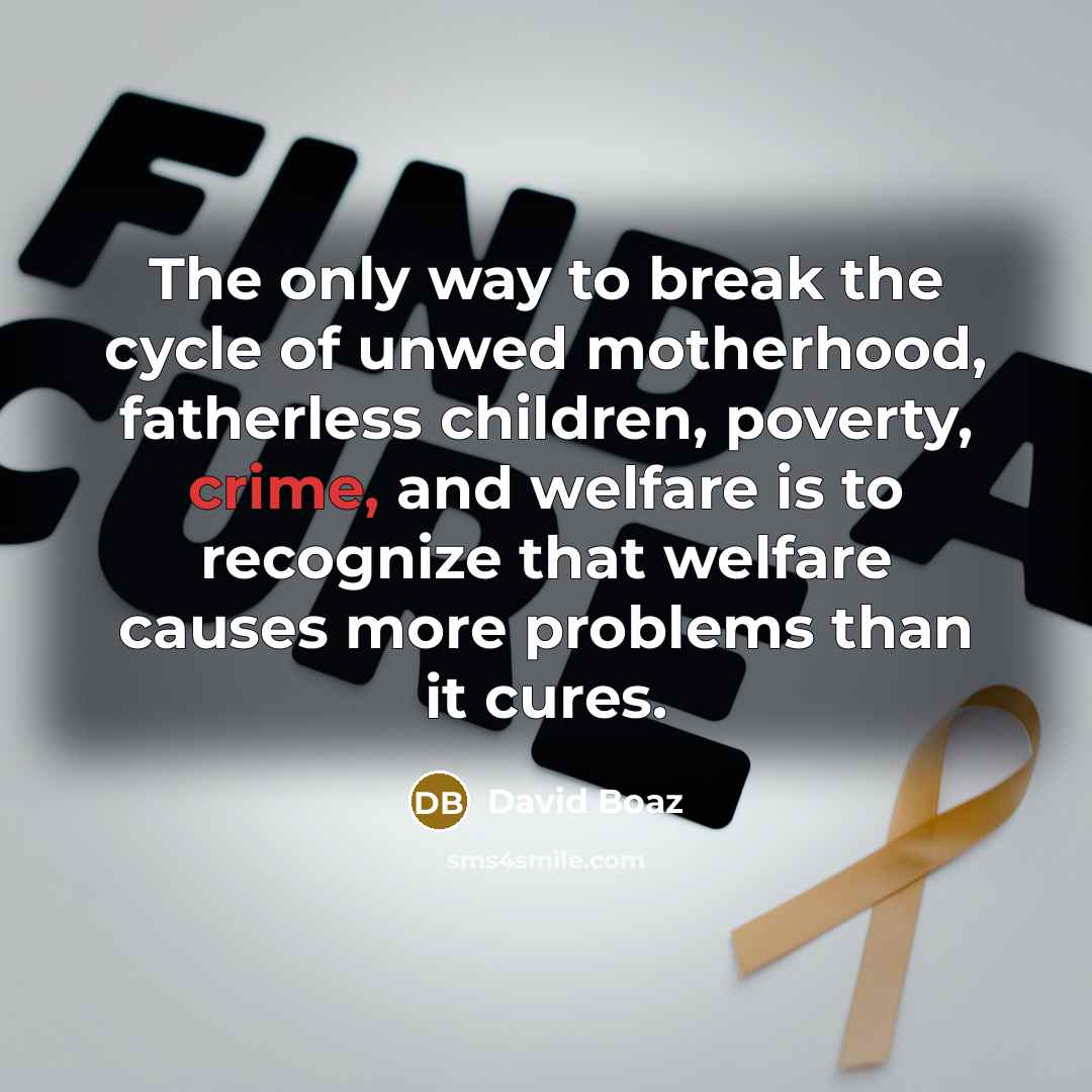 “The only way to break the cycle of unwed motherhood,…” quote by David Boaz