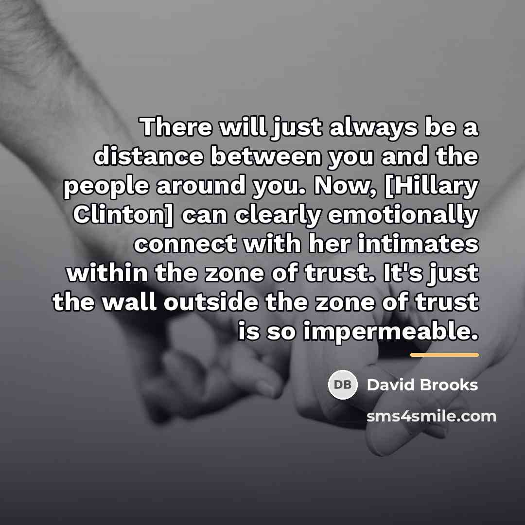 “There will just always be a distance between you and…” quote by David Brooks