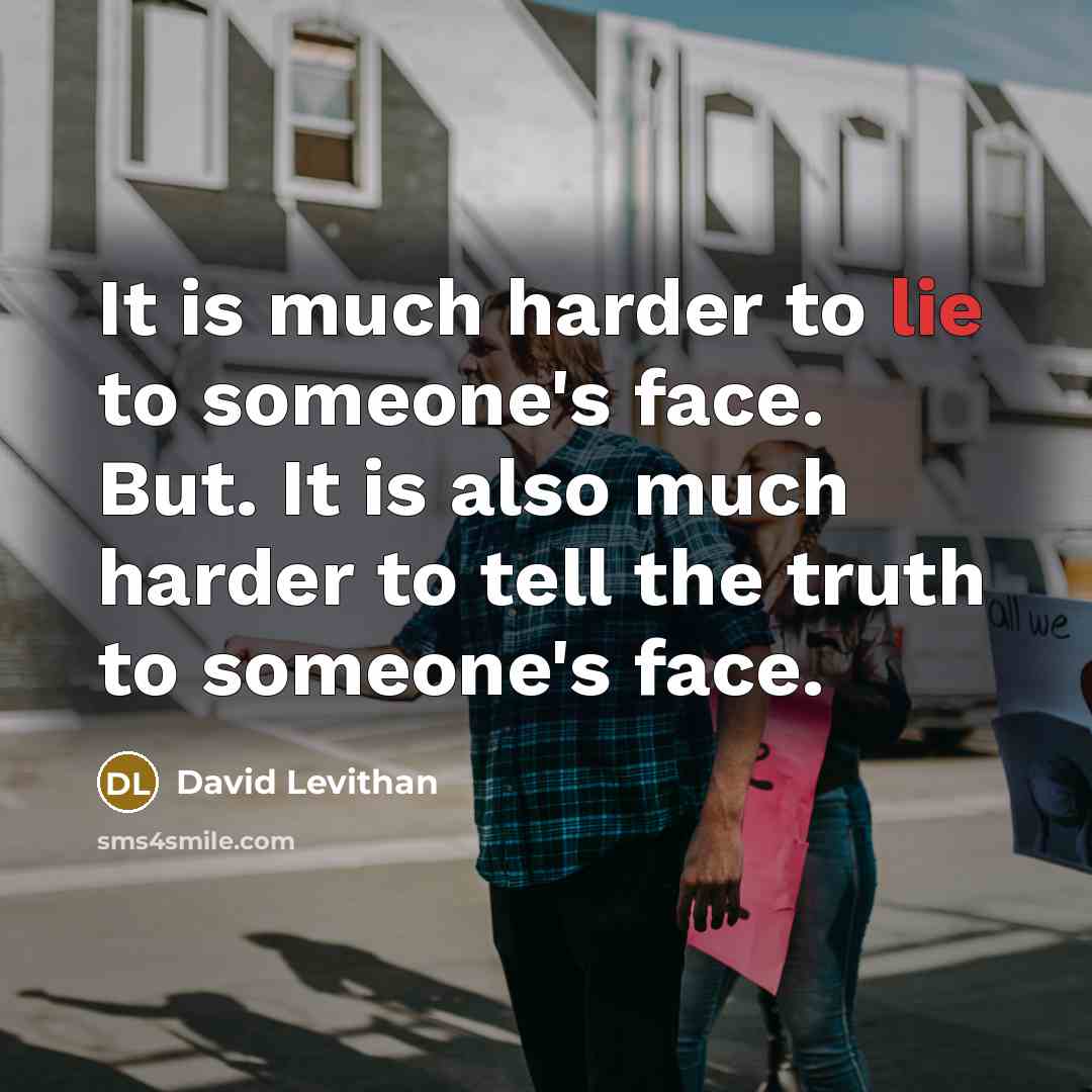 “It is much harder to lie to someone's face. But.…” quote by David Levithan