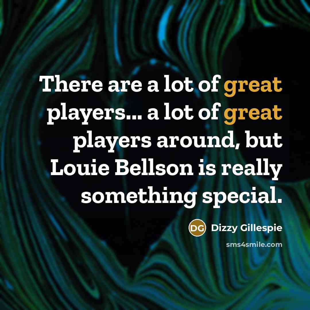 “There are a lot of great players... a lot of…” quote by Dizzy Gillespie