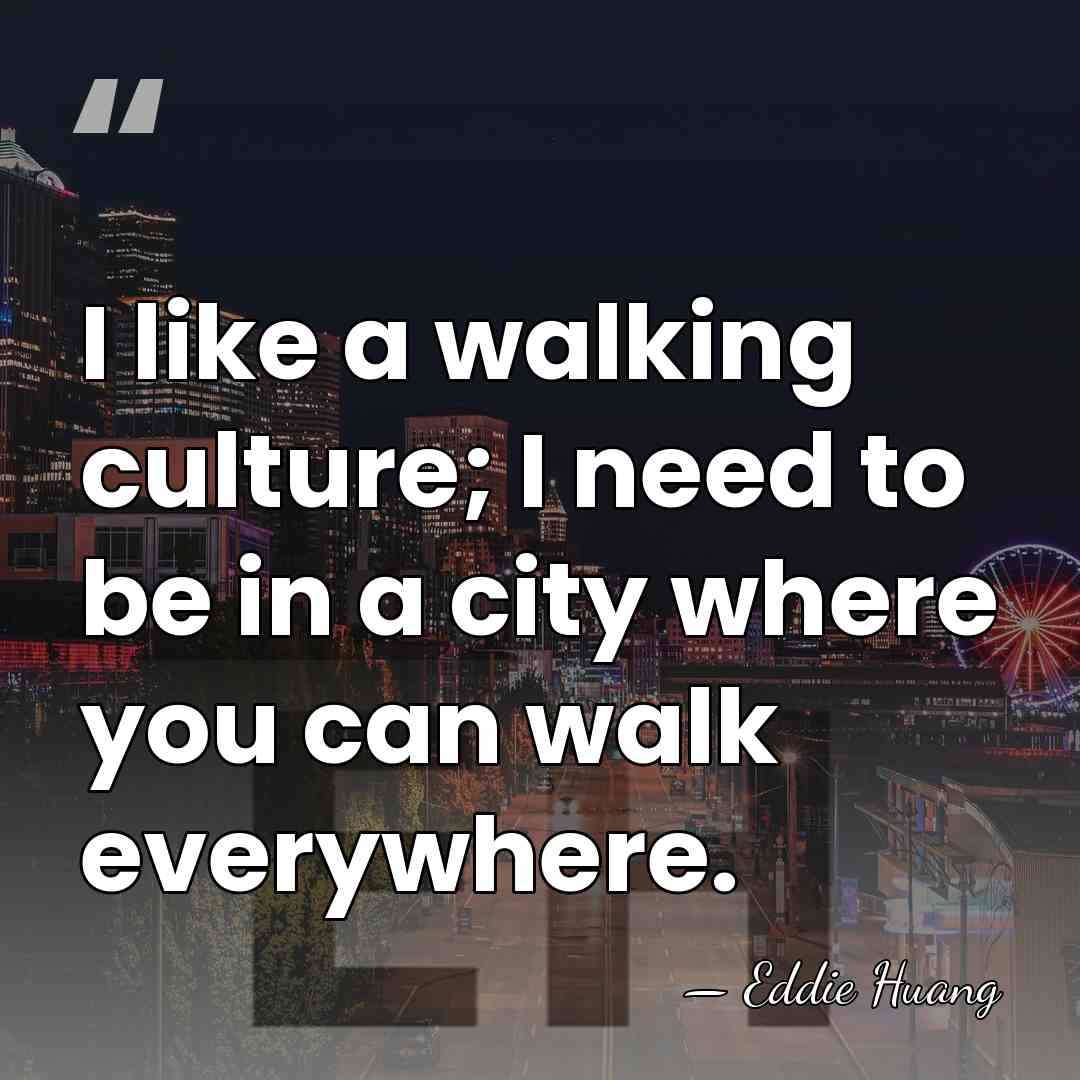 I like a walking culture; I need to be in a city&hellip; - Eddie Huang
