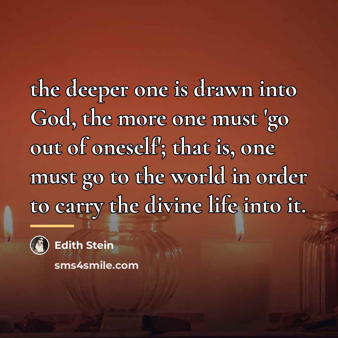 “the deeper one is drawn into God, the more one…” quote by Edith Stein