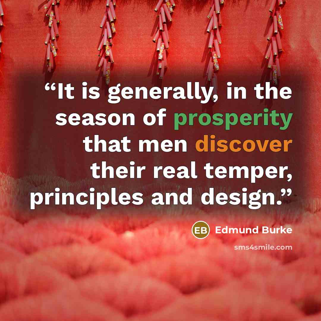 “It is generally, in the season of prosperity that men discover their real temper, principles and design.” quote by Edmund Burke