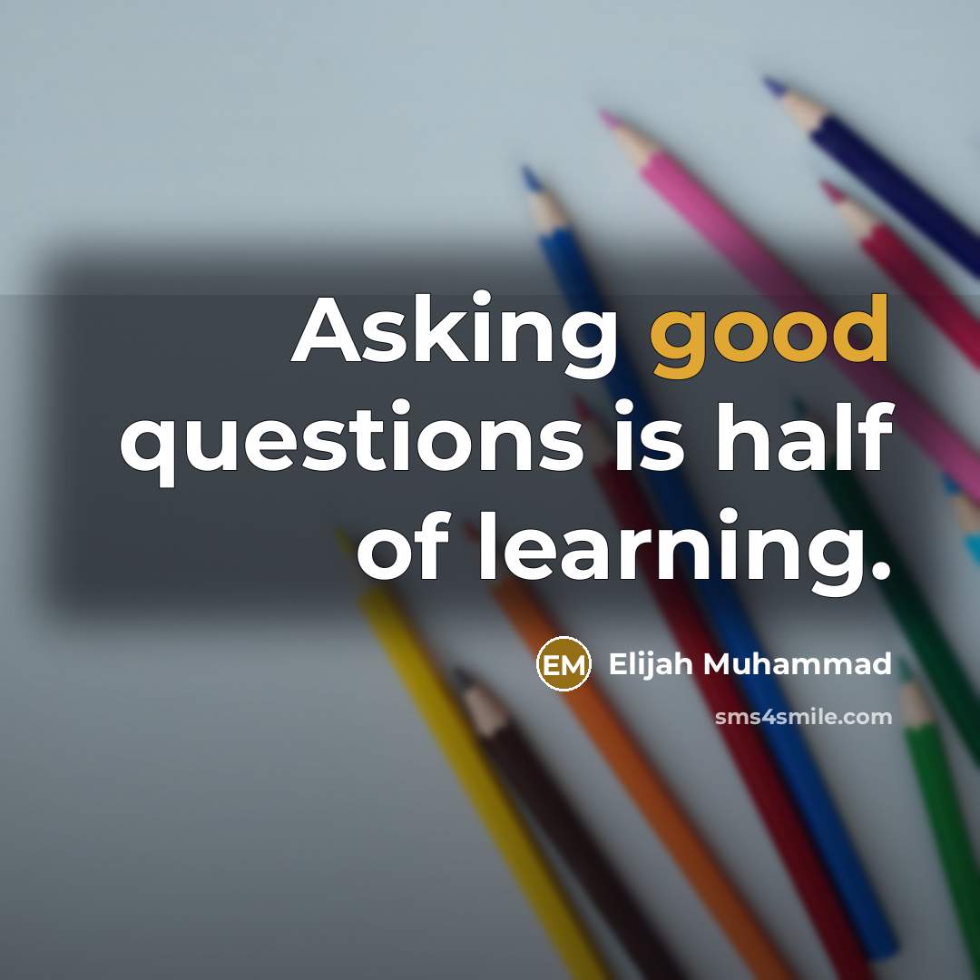 “Asking good questions is half of learning.…” quote by Elijah Muhammad