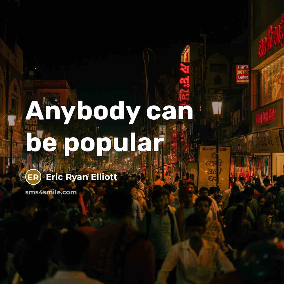 “Anybody can be popular…” quote by Eric Ryan Elliott