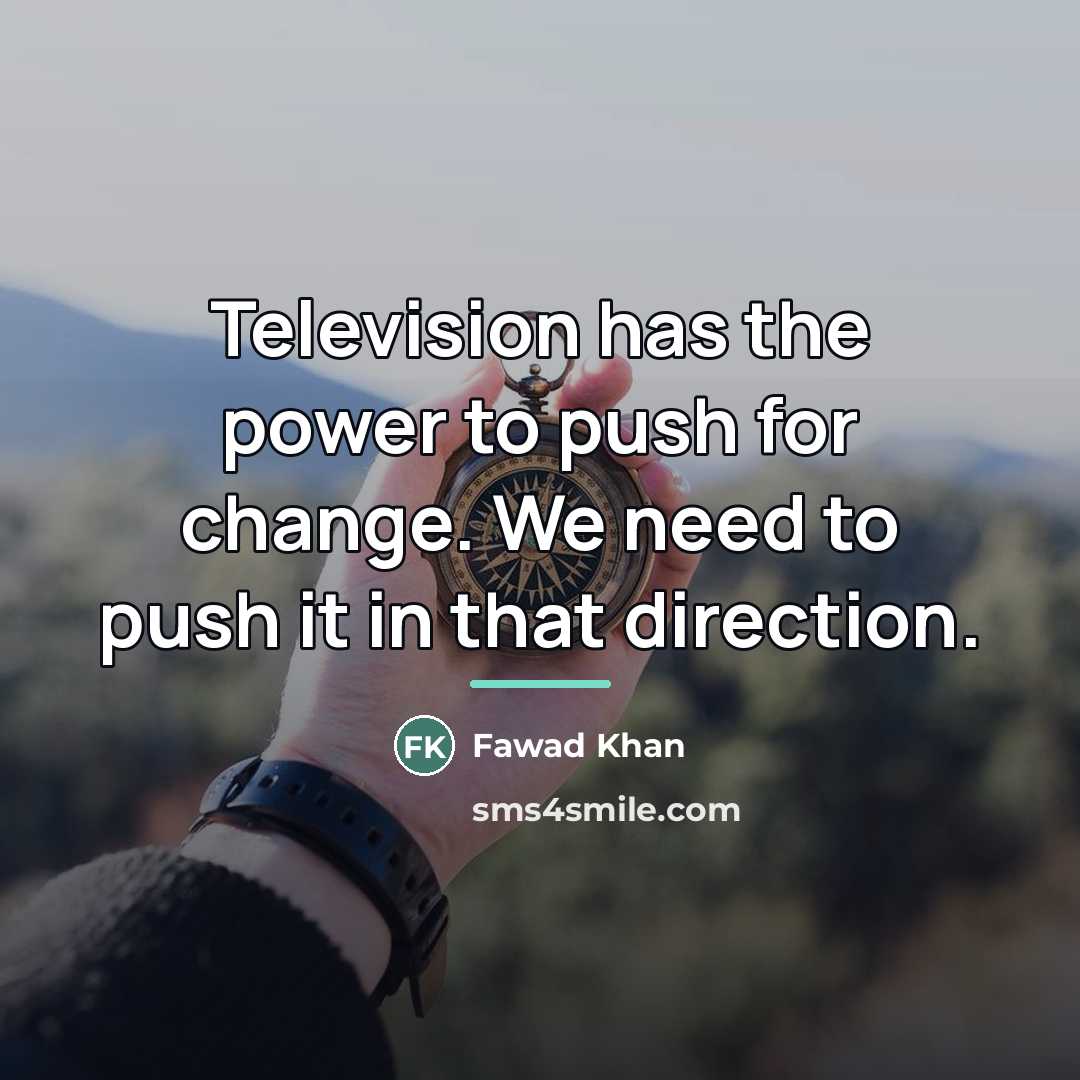 “Television has the power to push for change. We need…” quote by Fawad Khan