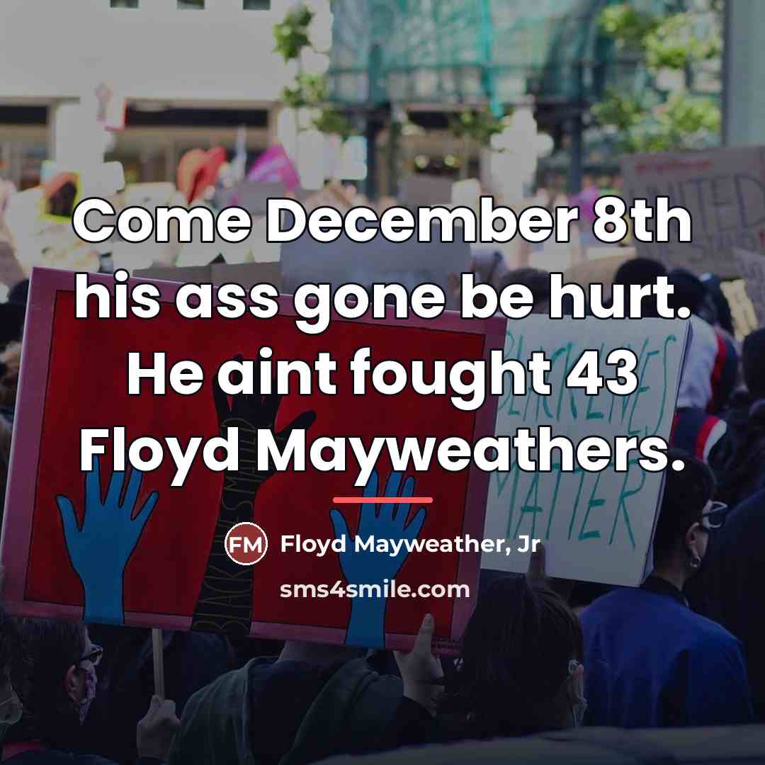 “Come December 8th his ass gone be hurt. He aint…” quote by Floyd Mayweather, Jr
